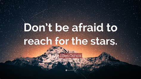 Ellen Ochoa Quote “dont Be Afraid To Reach For The Stars”