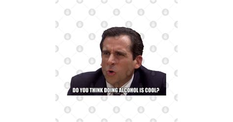 Do You Think Doing Alcohol Is Cool Michael Scott The Office