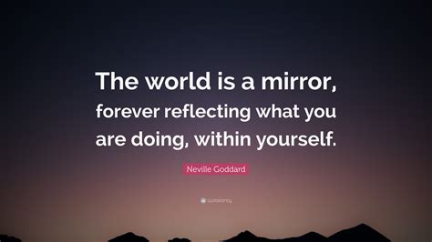 Neville Goddard Quote “the World Is A Mirror Forever Reflecting What