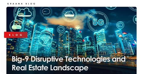 Big 9 Disruptive Technologies And Real Estate Landscape