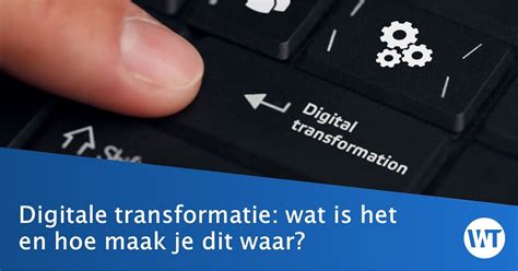 Digitale Transformatie Wat Is Het En Hoe Maak Je Dit Waar Werktrends