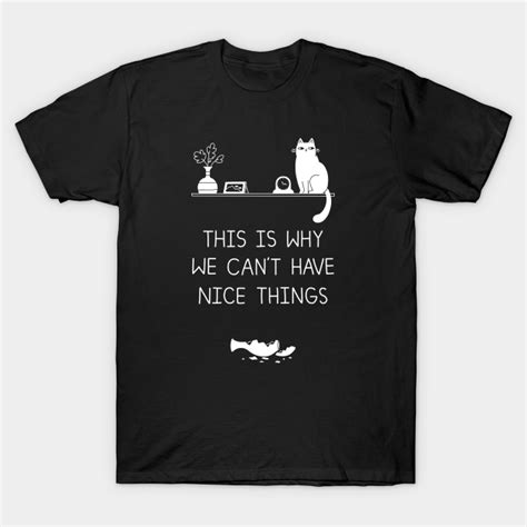 This Is Why We Cant Have Nice Things Cat Cat T Shirt Teepublic