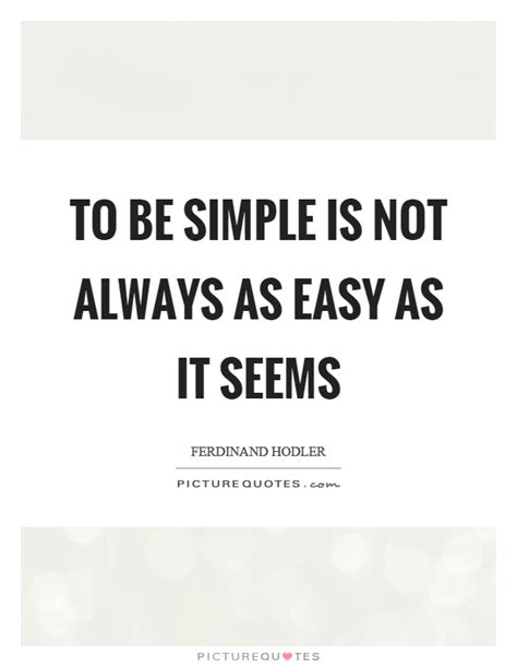 To Be Simple Is Not Always As Easy As It Seems Picture Quotes