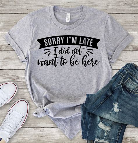 Sorry Im Late I Didnt Want To Be Here T Shirt Latest T Shirt Shirts