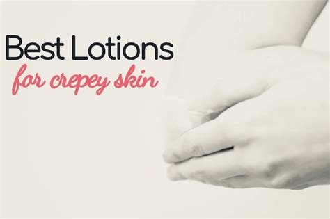 10 Best Lotions For Crepey Skin On Arms And Legs 2023
