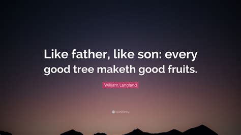 William Langland Quote “like Father Like Son Every Good Tree Maketh