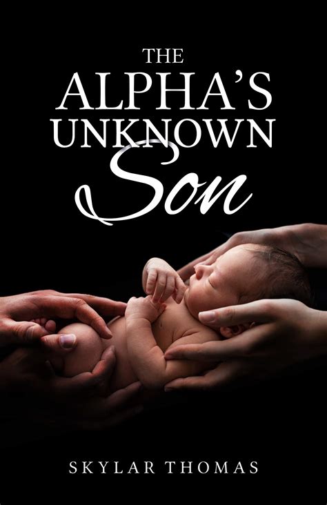 the alpha s unknown son by skylar thomas goodreads
