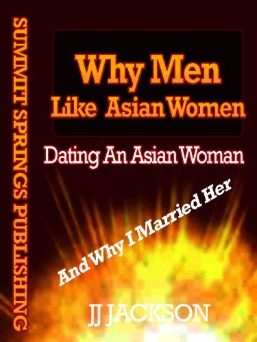 why men like asian women dating an asian woman and why i married her ebook jackson jj amazon
