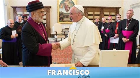 Encuentro Del Papa Con El Patriarca De La Iglesia Asiria Papa Francisco