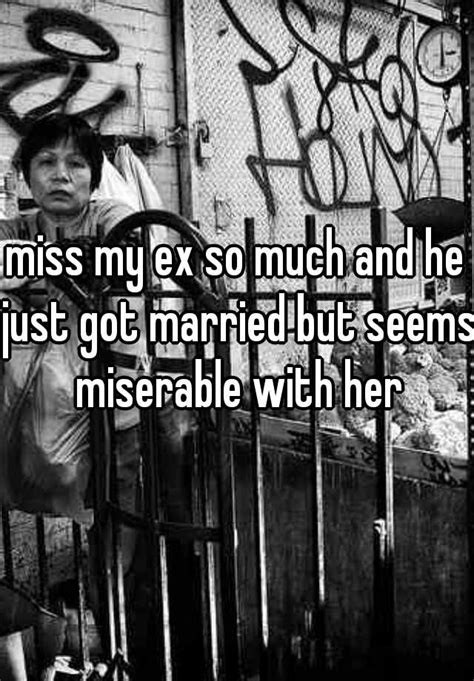 Miss My Ex So Much And He Just Got Married But Seems Miserable With Her