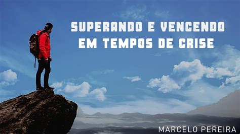 Superando E Vencendo Em Tempos De Crise Marcelo Pereira Youtube