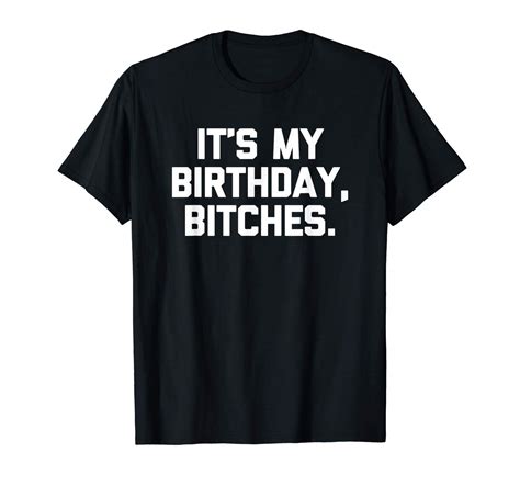 Funny Birthday Shirt It S My Birthday Bitches T Shirt Cool T Shirt
