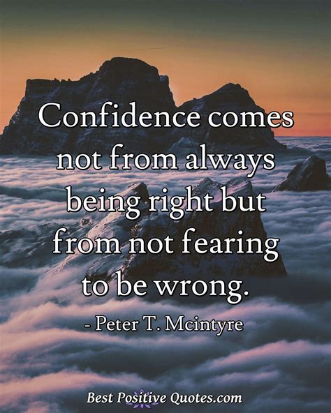 Confidence Comes Not From Always Being Right But From Not Fearing To Be
