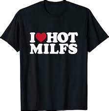 I Love Hot Milfs T Shirt Teenamycs