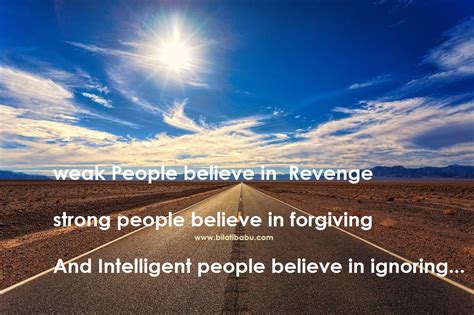 weak people believe in Revenge strong people believe in forgiving And Intelligent people believe 