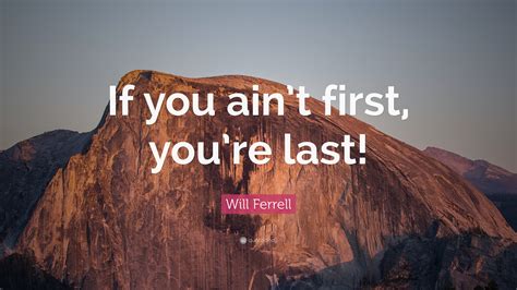 A great memorable quote from the talladega nights: Will Ferrell Quote: "If you ain't first, you're last!" (7 wallpapers) - Quotefancy