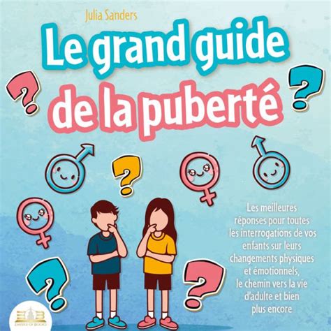 Le Grand Guide De La PubertÉ Les Meilleures Réponses Pour Toutes Les