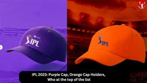 Ipl 2023 Purple Cap Orange Cap Holders Who At The Top Of The List