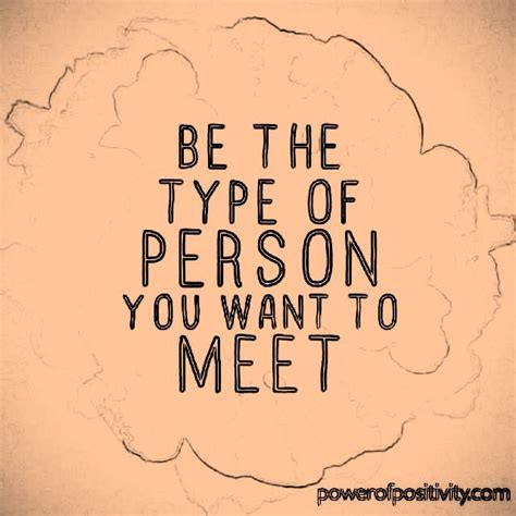 Be The Type Of Person You Want To Meet Thought Provoking Quotes