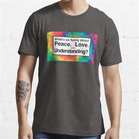 Whats So Funny About Peace Love And Understanding T Shirt For