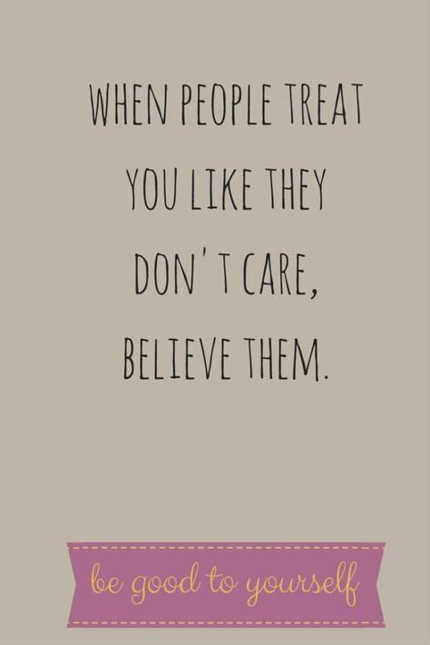 When People Treat You Like They Dont Care Believe Them Quotes