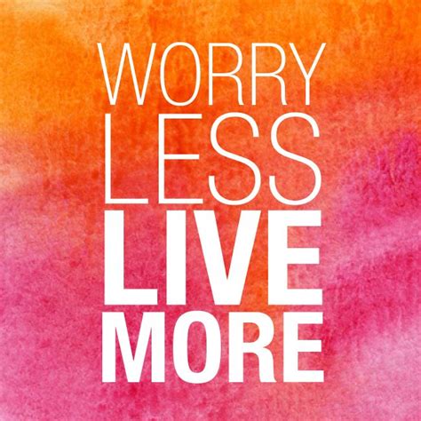 Worry Less Live More 100motivation