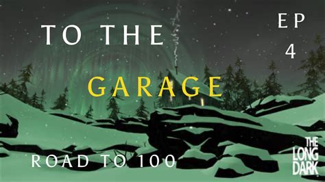 The Long Dark Road To 100 To The Garage Ep 4 Youtube