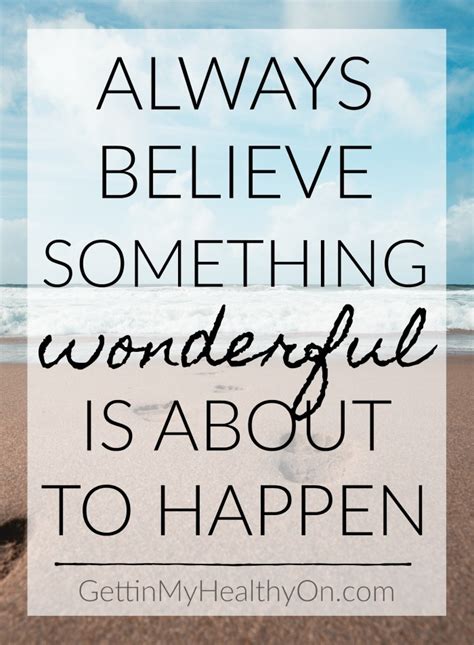 Believe Something Wonderful Is About To Happen