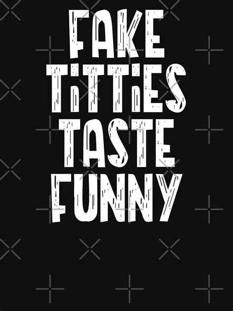 Fake Titties Taste Funny T Shirt And More T Shirt By Ravishdesigns