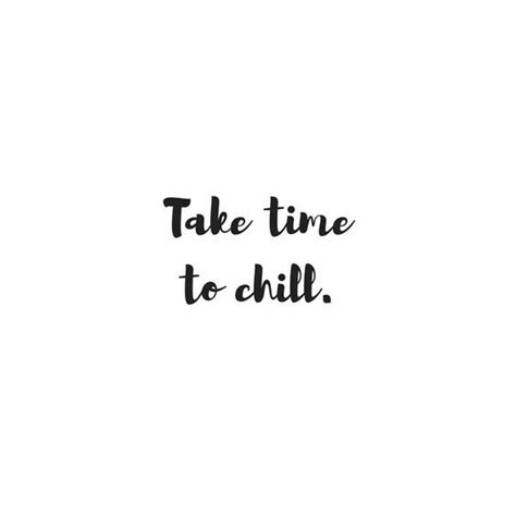 Top 29 Chill Quotes So Life Quotes Chill Quotes Chill Quotes Good Vibes Night Out Quotes