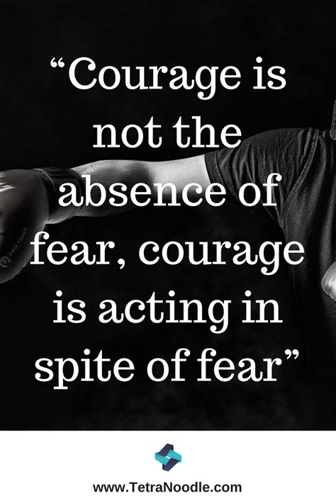 Courage Is Not The Absence Of Fear Courage Is Acting In Spite Of