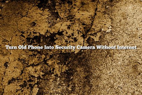 Turn Old Phone Into Security Camera Without Internet November 2022