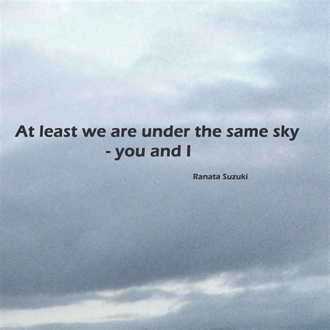At Least We Are Under The Same Sky You And I Ranata Suzuki Quote