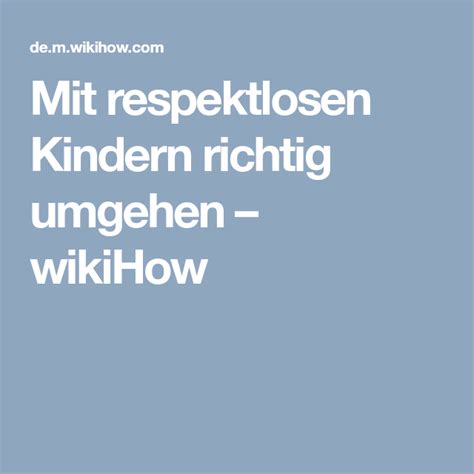 Mit respektlosen Kindern richtig umgehen - wikiHow ...