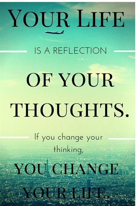 Your Life Is A Reflection Of Your Thoughts If You Change Your Thinking