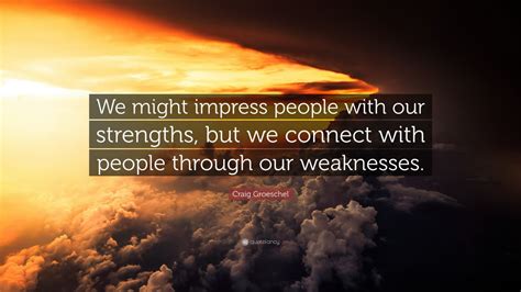Craig Groeschel Quote We Might Impress People With Our Strengths But