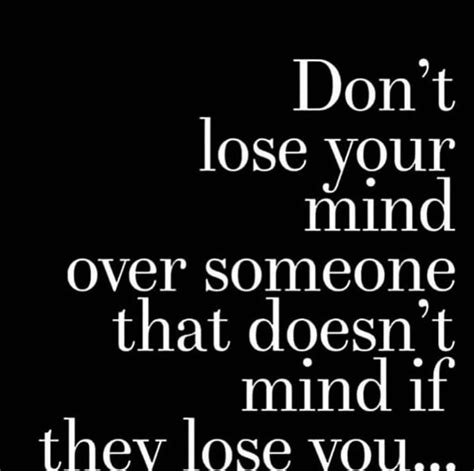 Dont Lose Your Mind Over Someone That Doesnt Mind If They Lose You