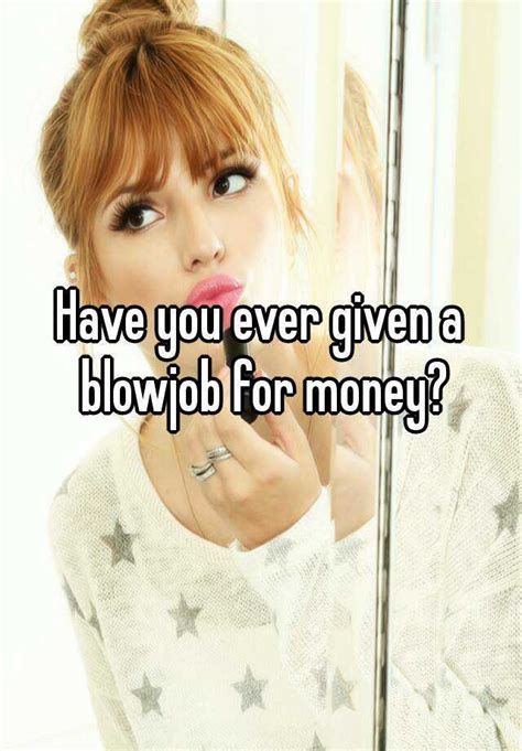 have you ever given a blowjob for money
