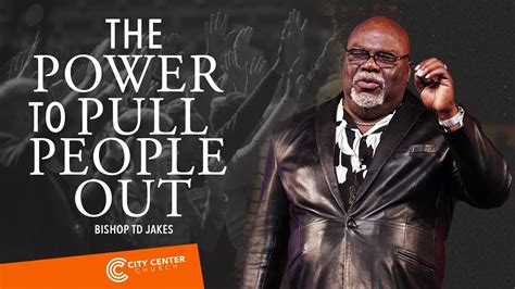 Td Jakes The Power To Pull People Out Powerful Sermon Youtube