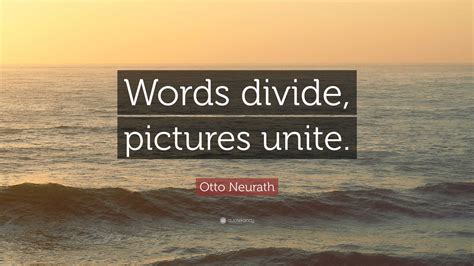 Otto Neurath Quote Words Divide Pictures Unite