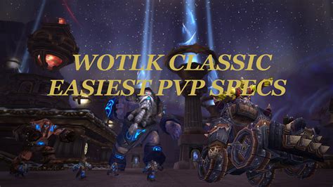 Wotlk Classic Easiest Pvp Classes Top 5 Best Beginner Specs For Pvp