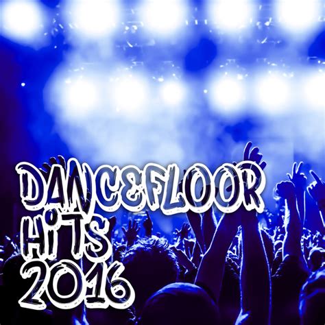 Dancefloor Hits 2016 Album By Best Of Dancefloor Hits Spotify