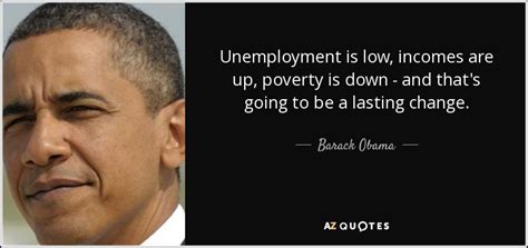 Barack Obama Quote Unemployment Is Low Incomes Are Up Poverty Is Down