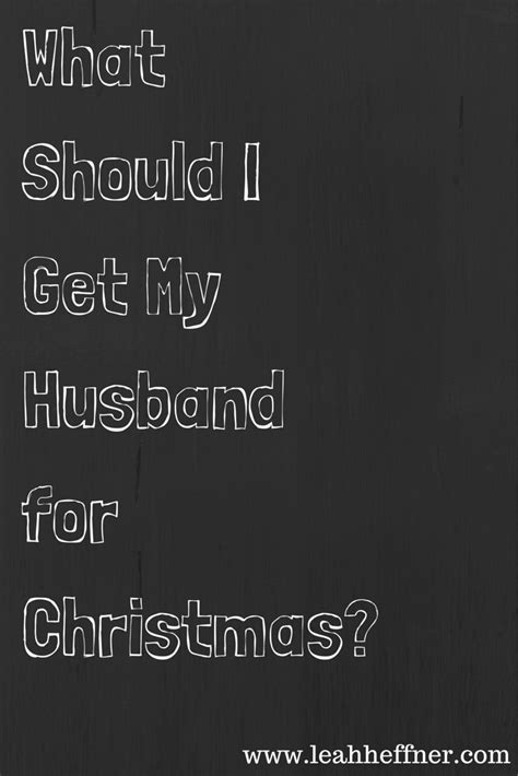 I think all men should come for lessons about being the perfect husband. What should I get my husband for Christmas?