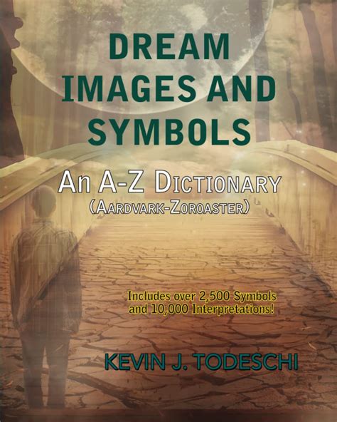 Dream Images And Symbols An A Z Dictionary By Kevin J Todeschi Goodreads