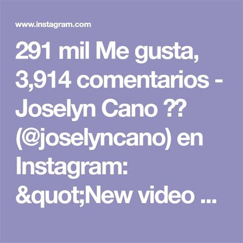 291 mil me gusta 3 914 comentarios joselyn cano ♓️ joselyncano en instagram new video