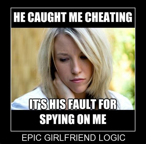 Girlfriend Logic Meme Cheating Girlfriend Women Logic Me As A