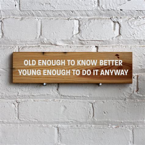 Old Enough To Know Better Young Enough To Do It Anyway Reclaimed Wood
