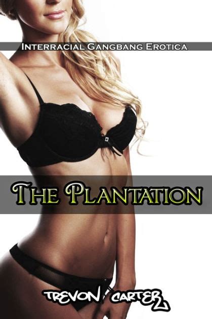 The Plantation Interracial Gangbang Erotica By Trevon Carter Nook Book Ebook Barnes Noble