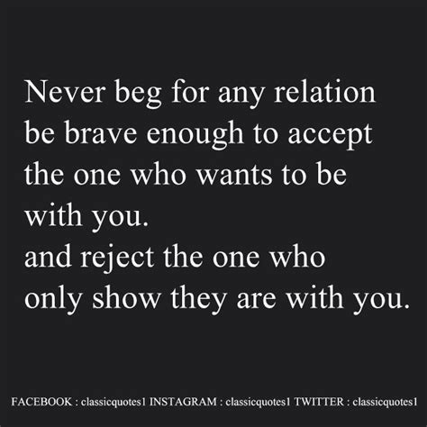Never Beg For Any Relation Be Brave Enough To Accept The One Who Wants